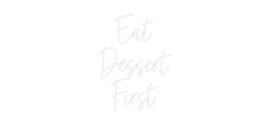 Custom Neon: Eat
Dessert...