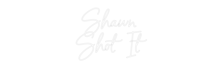 Custom Neon: Shawn 
Shot It