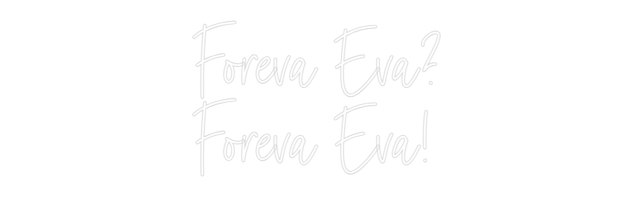 Custom Neon: Foreva Eva?
...