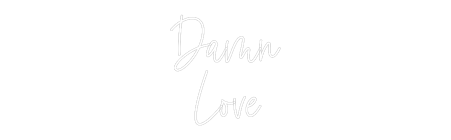 Custom Neon: Damn
Love